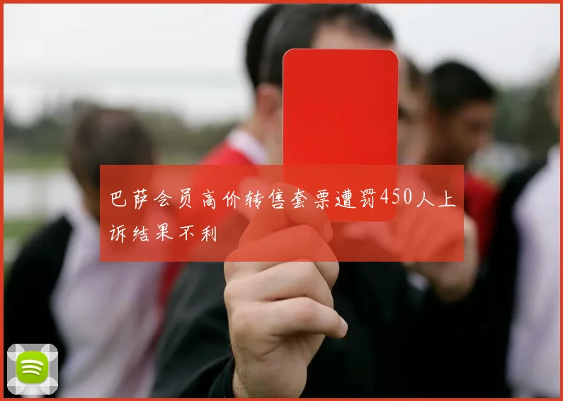 巴萨会员高价转售套票遭罚450人上诉结果不利